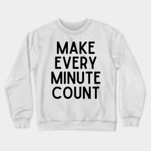 Make every minute count - Inspiring Life Quotes Crewneck Sweatshirt